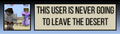 THIS USER IS NEVER GOING TO LEAVE THE DESERT